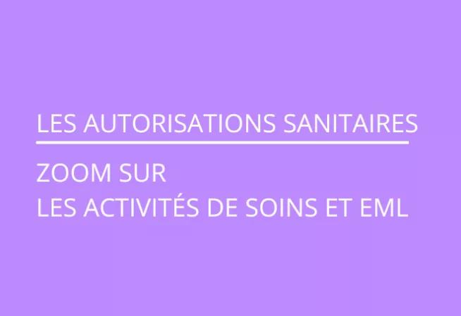 Texte sur l'image : les autorisations sanitaires : zoom sur les activités de soins et EML 