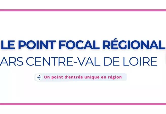 Le Point Focal Régional. ARS Centre-Val de Loire. Un point d'entrée unique en région.