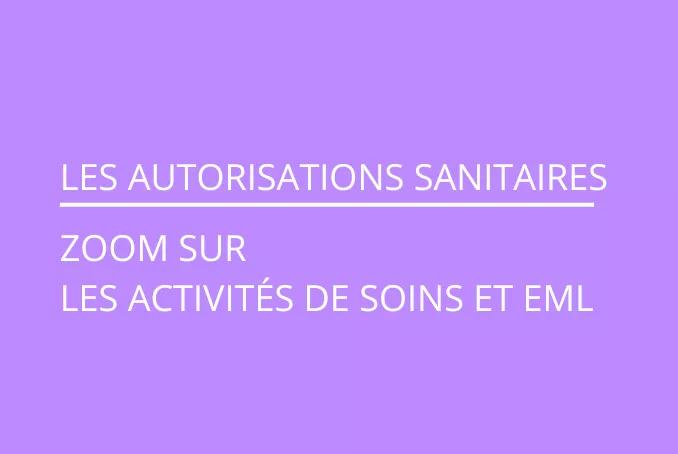 Texte sur l'image : les autorisations sanitaires : zoom sur les activités de soins et EML 