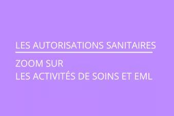 Texte sur l'image : les autorisations sanitaires : zoom sur les activités de soins et EML 