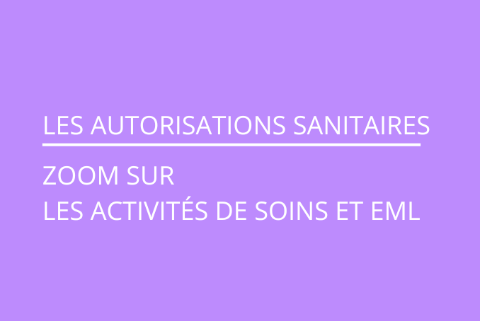 Texte sur l'image : les autorisations sanitaires : zoom sur les activités de soins et EML 